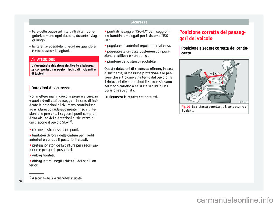 Seat Arona 2018  Manuale del proprietario (in Italian) Sicurezza
– Far
e del
le pause ad intervalli di tempo re-
golari, almeno ogni due ore, durante i viag-
gi lunghi.
– Evitare, se possibile, di guidare quando si
è molto s

tanchi o agitati. ATTENZ