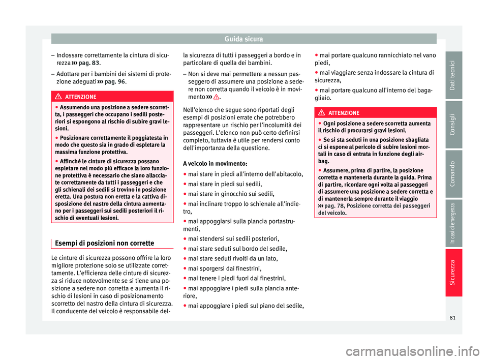 Seat Arona 2018 Manuale del proprietario (in Italian) Guida sicura
– Indo s
s
are correttamente la cintura di sicu-
rezza ››› pag. 83.
– Adottare per i bambini dei sistemi di prote-
zione ade
guati ››› pag. 96. ATTENZIONE
● Ass umendo Seat Arona 2018 Manuale del proprietario (in Italian) Guida sicura
– Indo s
s
are correttamente la cintura di sicu-
rezza ››› pag. 83.
– Adottare per i bambini dei sistemi di prote-
zione ade
guati ››› pag. 96. ATTENZIONE
● Ass umendo