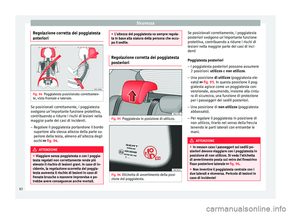 Seat Arona 2018 Manuale del proprietario (in Italian) Sicurezza
Regolazione corretta dei poggiatesta
ant eriori Fig. 94
Poggiatesta posizionato correttamen-
t e,
v
ista frontale e laterale. Se posizionati correttamente, i poggiatesta
s
v
o
lgono un' Seat Arona 2018 Manuale del proprietario (in Italian) Sicurezza
Regolazione corretta dei poggiatesta
ant eriori Fig. 94
Poggiatesta posizionato correttamen-
t e,
v
ista frontale e laterale. Se posizionati correttamente, i poggiatesta
s
v
o
lgono un'