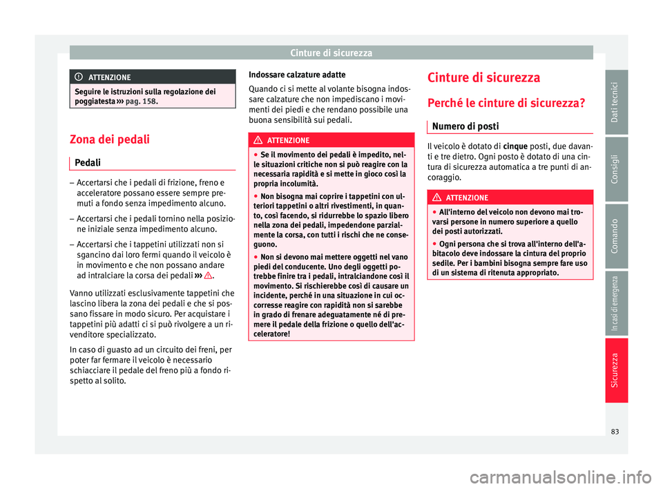 Seat Arona 2018 Manuale del proprietario (in Italian) Cinture di sicurezza
ATTENZIONE
Seguire le istruzioni sulla regolazione dei
poggi at
esta ››› pag. 158. Zona dei pedali
Ped a
li –
Accertarsi che i pedali di frizione, freno e
acc el
eratore Seat Arona 2018 Manuale del proprietario (in Italian) Cinture di sicurezza
ATTENZIONE
Seguire le istruzioni sulla regolazione dei
poggi at
esta ››› pag. 158. Zona dei pedali
Ped a
li –
Accertarsi che i pedali di frizione, freno e
acc el
eratore