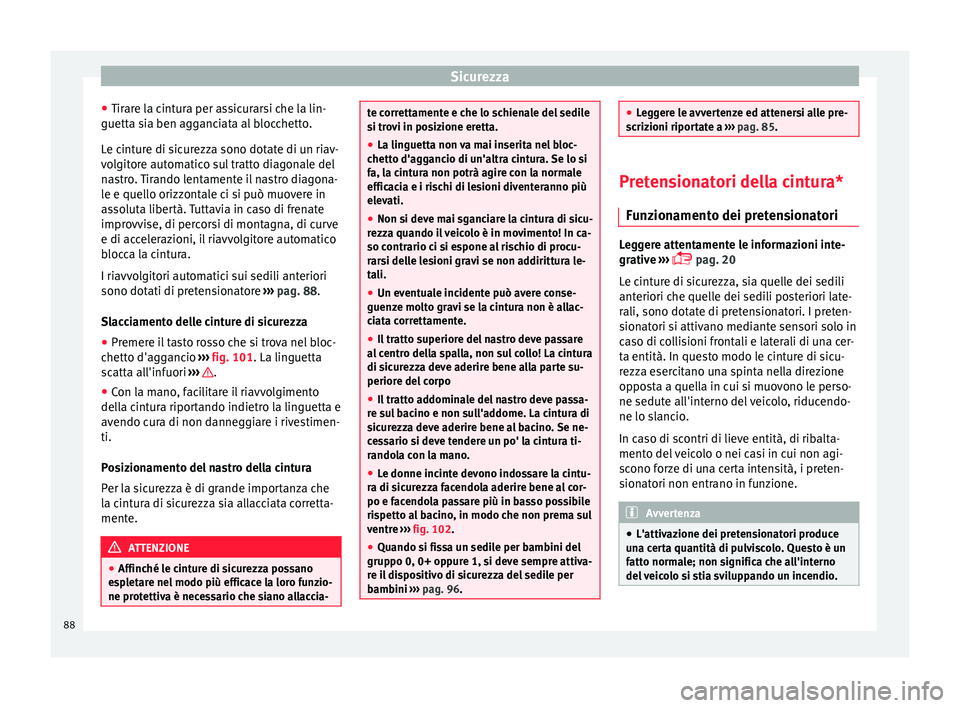 Seat Arona 2018 Manuale del proprietario (in Italian) Sicurezza
● Tir ar
e l
a cintura per assicurarsi che la lin-
guetta sia ben agganciata al blocchetto.
Le cinture di sicurezza sono dotate di un riav-
volgitore automatico sul tratto diagonale del
na Seat Arona 2018 Manuale del proprietario (in Italian) Sicurezza
● Tir ar
e l
a cintura per assicurarsi che la lin-
guetta sia ben agganciata al blocchetto.
Le cinture di sicurezza sono dotate di un riav-
volgitore automatico sul tratto diagonale del
na