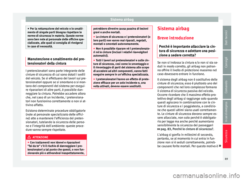 Seat Arona 2018 Manuale del proprietario (in Italian) Sistema airbag
●
Per l a r
ottamazione del veicolo o lo smalti-
mento di singole parti bisogna rispettare le
norme di sicurezza in materia. Queste norme
sono ben note al personale delle officine spe Seat Arona 2018 Manuale del proprietario (in Italian) Sistema airbag
●
Per l a r
ottamazione del veicolo o lo smalti-
mento di singole parti bisogna rispettare le
norme di sicurezza in materia. Queste norme
sono ben note al personale delle officine spe