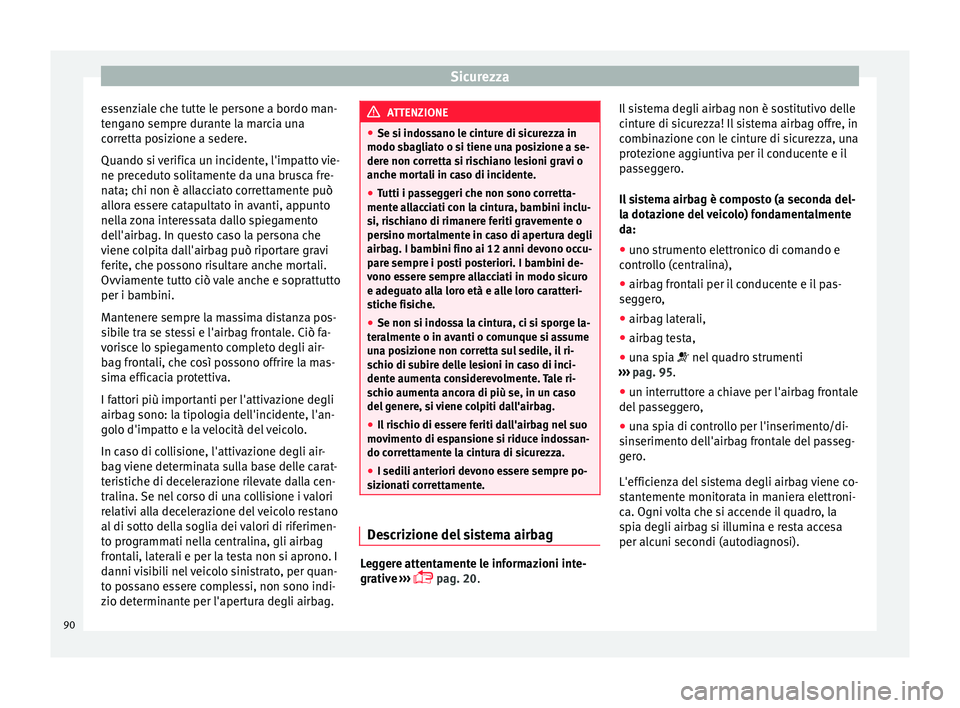Seat Arona 2018 Manuale del proprietario (in Italian) Sicurezza
essenziale che tutte le persone a bordo man-
t en
g
ano sempre durante la marcia una
corretta posizione a sedere.
Quando si verifica un incidente, l'impatto vie-
ne preceduto solitamente Seat Arona 2018 Manuale del proprietario (in Italian) Sicurezza
essenziale che tutte le persone a bordo man-
t en
g
ano sempre durante la marcia una
corretta posizione a sedere.
Quando si verifica un incidente, l'impatto vie-
ne preceduto solitamente