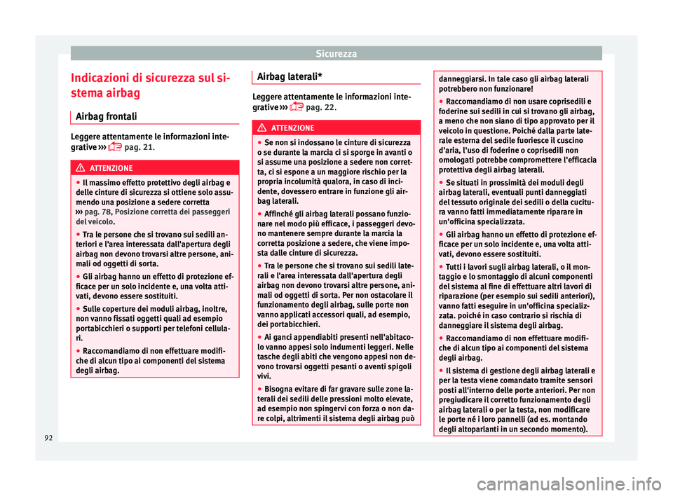 Seat Arona 2018  Manuale del proprietario (in Italian) Sicurezza
Indicazioni di sicurezza sul si-
s t
em
a airbag
Airbag frontali Leggere attentamente le informazioni inte-
grativ
e

 ››› 
 pag. 21. ATTENZIONE
● Il m a

ssimo effetto protettivo