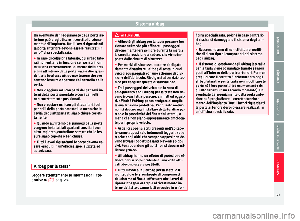 Seat Arona 2018  Manuale del proprietario (in Italian) Sistema airbag
Un eventuale danneggiamento della porta an-
terior
e p
uò pregiudicare il corretto funziona-
mento dell'impianto. Tutti i lavori riguardanti
la porta anteriore devono essere realiz