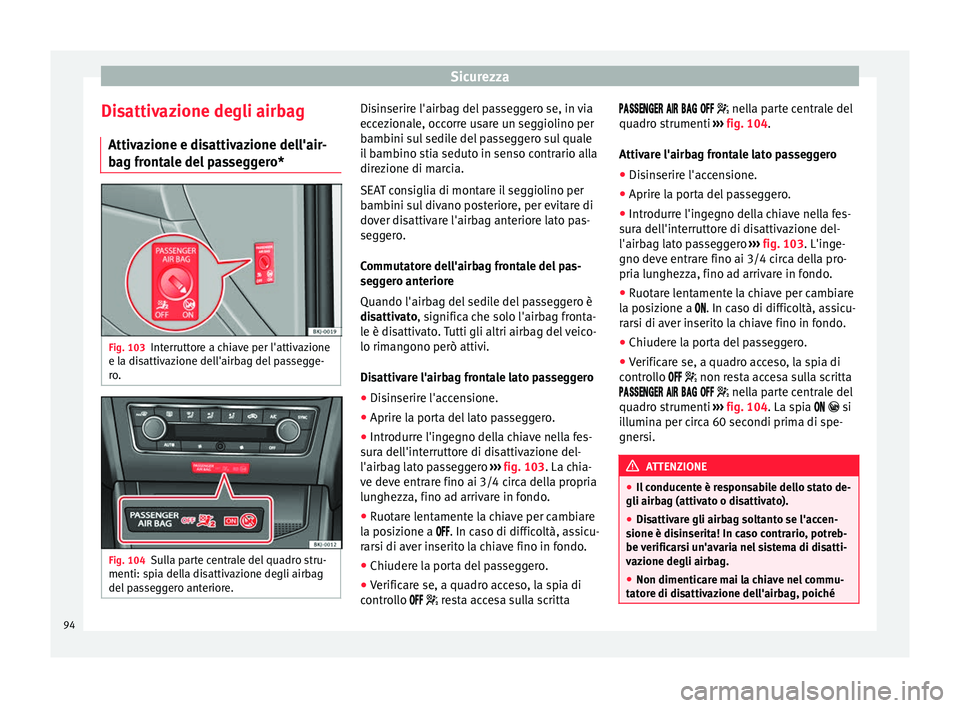 Seat Arona 2018 Manuale del proprietario (in Italian) Sicurezza
Disattivazione degli airbag Attiv az
ione e di
sattivazione dell'air-
bag frontale del passeggero* Fig. 103
Interruttore a chiave per l'attivazione
e l a di
s
attivazione dell'a Seat Arona 2018 Manuale del proprietario (in Italian) Sicurezza
Disattivazione degli airbag Attiv az
ione e di
sattivazione dell'air-
bag frontale del passeggero* Fig. 103
Interruttore a chiave per l'attivazione
e l a di
s
attivazione dell'a