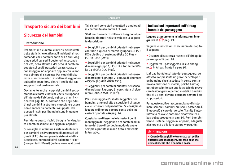 Seat Arona 2018 Manuale del proprietario (in Italian) Sicurezza
Trasporto sicuro dei bambini
Sic ur
ezz
a dei bambini
Introduzione Per motivi di sicurezza, e in virtù dei risultati
dell
e s
tatistiche relative agli incidenti, si rac-
comanda che i bamb Seat Arona 2018 Manuale del proprietario (in Italian) Sicurezza
Trasporto sicuro dei bambini
Sic ur
ezz
a dei bambini
Introduzione Per motivi di sicurezza, e in virtù dei risultati
dell
e s
tatistiche relative agli incidenti, si rac-
comanda che i bamb