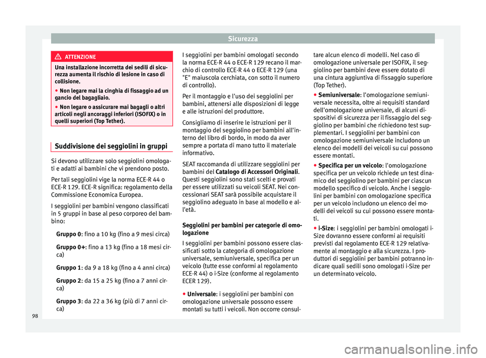 Seat Arona 2018 Manuale del proprietario (in Italian) Sicurezza
ATTENZIONE
Una installazione incorretta dei sedili di sicu-
rezz a aument
a il rischio di lesione in caso di
collisione.
● Non legare mai la cinghia di fissaggio ad un
gancio del
bagagli Seat Arona 2018 Manuale del proprietario (in Italian) Sicurezza
ATTENZIONE
Una installazione incorretta dei sedili di sicu-
rezz a aument
a il rischio di lesione in caso di
collisione.
● Non legare mai la cinghia di fissaggio ad un
gancio del
bagagli