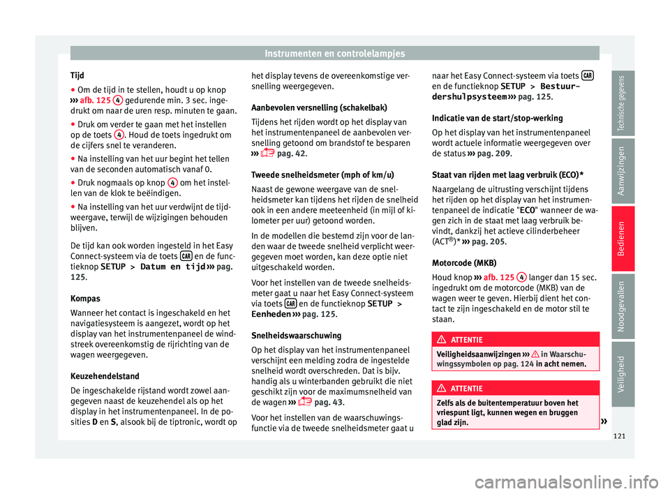 Seat Arona 2018 Handleiding (in Dutch) Instrumenten en controlelampjes
Tijd
● Om de tijd in te stellen, houdt u op knop
› ›
›
afb. 125 4 gedurende min. 3 sec. inge-
drukt om n
aar de ur
en resp. minuten te gaan.
● Druk om ve Seat Arona 2018 Handleiding (in Dutch) Instrumenten en controlelampjes
Tijd
● Om de tijd in te stellen, houdt u op knop
› ›
›
afb. 125 4 gedurende min. 3 sec. inge-
drukt om n
aar de ur
en resp. minuten te gaan.
● Druk om ve