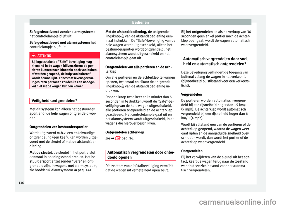 Seat Arona 2018 Handleiding (in Dutch) Bedienen
Safe gedeactiveerd zonder alarmsysteem:
het c
ontr
olelampje blijft uit.
Safe gedeactiveerd met alarmsysteem: het
controlelampje blijft uit. ATTENTIE
Bij ingeschakelde "Safe"-beveil Seat Arona 2018 Handleiding (in Dutch) Bedienen
Safe gedeactiveerd zonder alarmsysteem:
het c
ontr
olelampje blijft uit.
Safe gedeactiveerd met alarmsysteem: het
controlelampje blijft uit. ATTENTIE
Bij ingeschakelde "Safe"-beveil