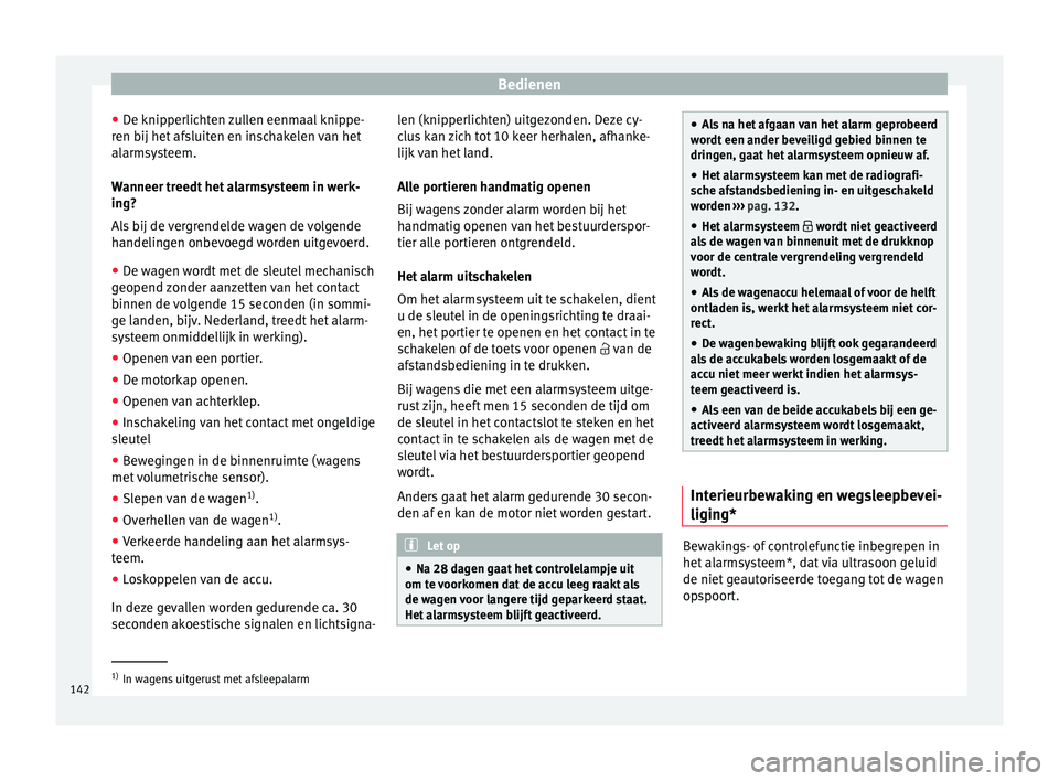 Seat Arona 2018 Handleiding (in Dutch) Bedienen
● De knip
perlic
hten zullen eenmaal knippe-
ren bij het afsluiten en inschakelen van het
alarmsysteem.
Wanneer treedt het alarmsysteem in werk-
ing?
Als bij de vergrendelde wagen de volgen Seat Arona 2018 Handleiding (in Dutch) Bedienen
● De knip
perlic
hten zullen eenmaal knippe-
ren bij het afsluiten en inschakelen van het
alarmsysteem.
Wanneer treedt het alarmsysteem in werk-
ing?
Als bij de vergrendelde wagen de volgen