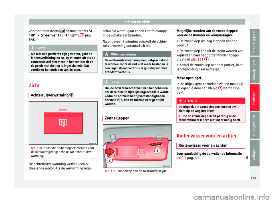 Seat Arona 2018 Handleiding (in Dutch) Lichten en zicht
voorportieren (toets
en functietoets
SE-
TUP > Sfeerverlichting › ›
›
pag.
34). Let op
Als niet alle portieren zijn gesloten, gaat de
binnen v
erlichting na Seat Arona 2018 Handleiding (in Dutch) Lichten en zicht
voorportieren (toets
en functietoets
SE-
TUP > Sfeerverlichting › ›
›
pag.
34). Let op
Als niet alle portieren zijn gesloten, gaat de
binnen v
erlichting na