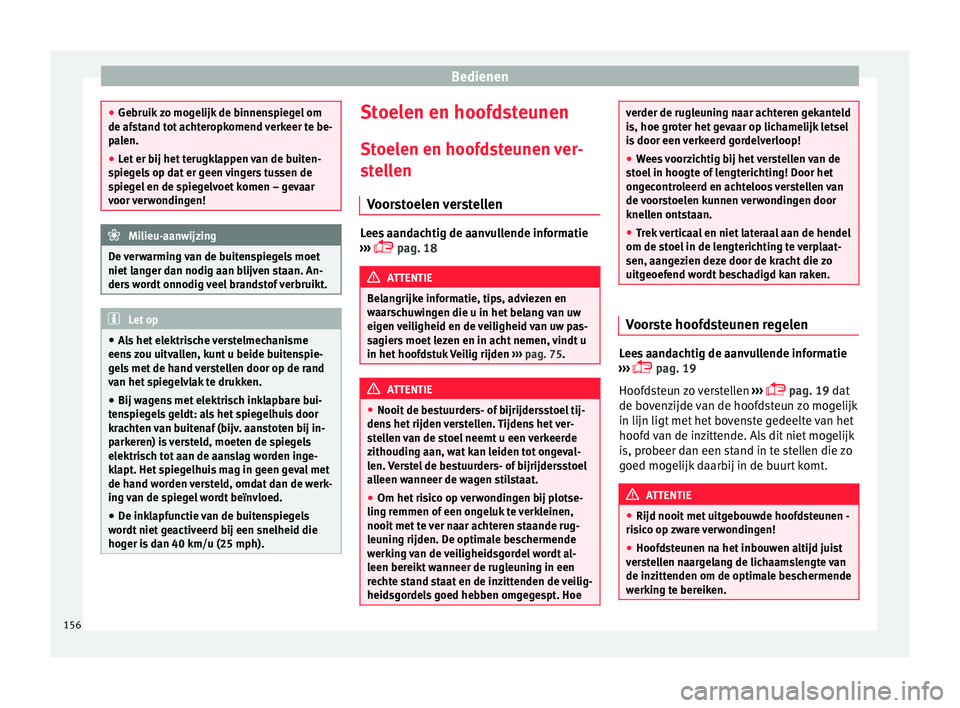 Seat Arona 2018 Handleiding (in Dutch) Bedienen
●
Gebruik
zo mogelijk de binnenspiegel om
de afstand tot achteropkomend verkeer te be-
palen.
● Let er bij het terugklappen van de buiten-
spieg
els op dat er geen vingers tussen de
sp Seat Arona 2018 Handleiding (in Dutch) Bedienen
●
Gebruik
zo mogelijk de binnenspiegel om
de afstand tot achteropkomend verkeer te be-
palen.
● Let er bij het terugklappen van de buiten-
spieg
els op dat er geen vingers tussen de
sp