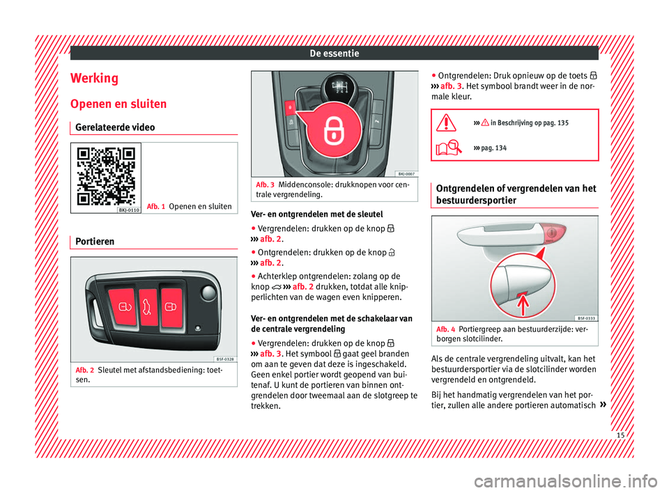 Seat Arona 2018  Handleiding (in Dutch) De essentie
Werking Openen en s luit
en
Ger
elateerde video Afb. 1
Openen en sluiten Portieren
Afb. 2
Sleutel met afstandsbediening: toet-
sen. Afb. 3
Middenconsole: drukknopen voor cen-
tral e 

verg