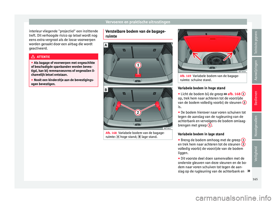 Seat Arona 2018 Handleiding (in Dutch) Vervoeren en praktische uitrustingen
interieur vliegende "projectiel" een inzittende
tr ef
t
. Dit verhoogde risico op letsel wordt nog
eens extra vergroot als de losse voorwerpen
worden geraa Seat Arona 2018 Handleiding (in Dutch) Vervoeren en praktische uitrustingen
interieur vliegende "projectiel" een inzittende
tr ef
t
. Dit verhoogde risico op letsel wordt nog
eens extra vergroot als de losse voorwerpen
worden geraa