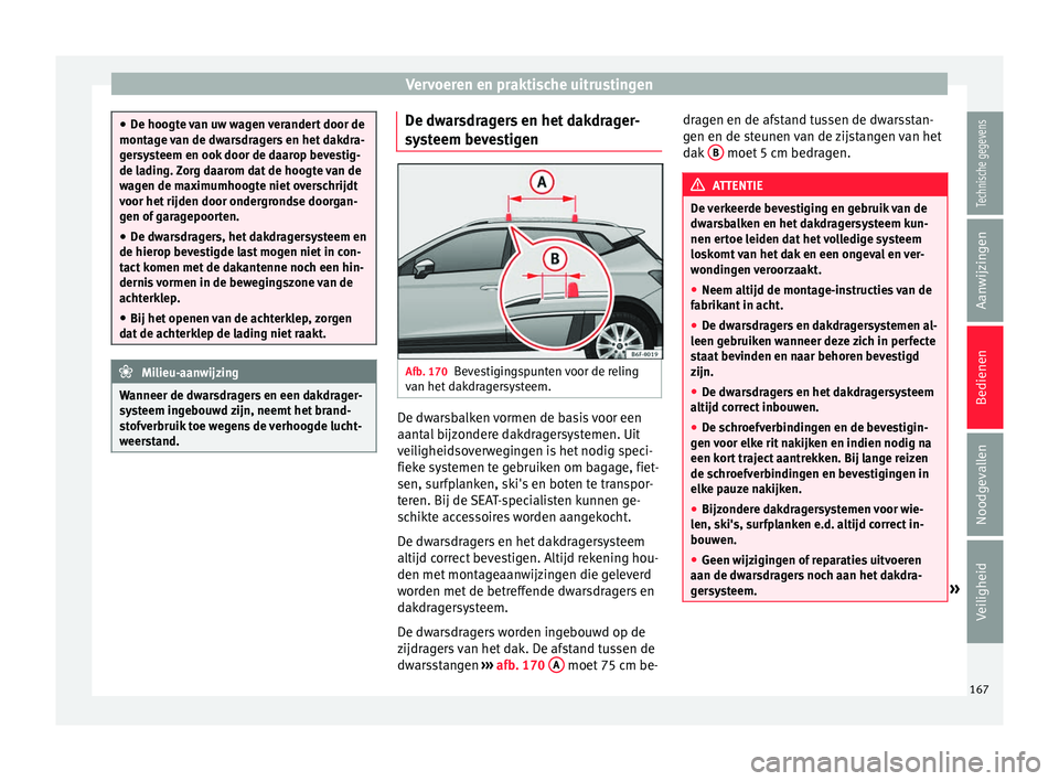 Seat Arona 2018 Handleiding (in Dutch) Vervoeren en praktische uitrustingen
●
De hoog t
e van uw wagen verandert door de
montage van de dwarsdragers en het dakdra-
gersysteem en ook door de daarop bevestig-
de lading. Zorg daarom dat de Seat Arona 2018 Handleiding (in Dutch) Vervoeren en praktische uitrustingen
●
De hoog t
e van uw wagen verandert door de
montage van de dwarsdragers en het dakdra-
gersysteem en ook door de daarop bevestig-
de lading. Zorg daarom dat de