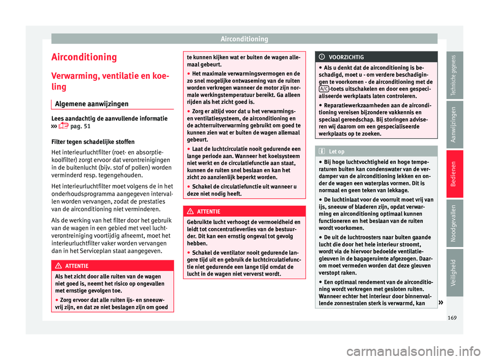 Seat Arona 2018  Handleiding (in Dutch) Airconditioning
Airconditioning
V er
w
arming, ventilatie en koe-
ling
Algemene aanwijzingen Lees aandachtig de aanvullende informatie
›› ›

  pag. 51
Filter tegen schadelijke stoffen
Het int