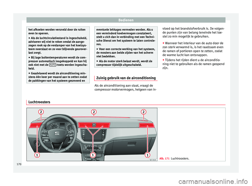 Seat Arona 2018 Handleiding (in Dutch) Bedienen
het afkoelen worden versneld door de ruiten
even t
e openen.
● A
ls de luchtcirculatiestand is ingeschakeld,
advi
seren wij niet te roken omdat de aange-
zogen rook op de verdamper van het Seat Arona 2018 Handleiding (in Dutch) Bedienen
het afkoelen worden versneld door de ruiten
even t
e openen.
● A
ls de luchtcirculatiestand is ingeschakeld,
advi
seren wij niet te roken omdat de aange-
zogen rook op de verdamper van het