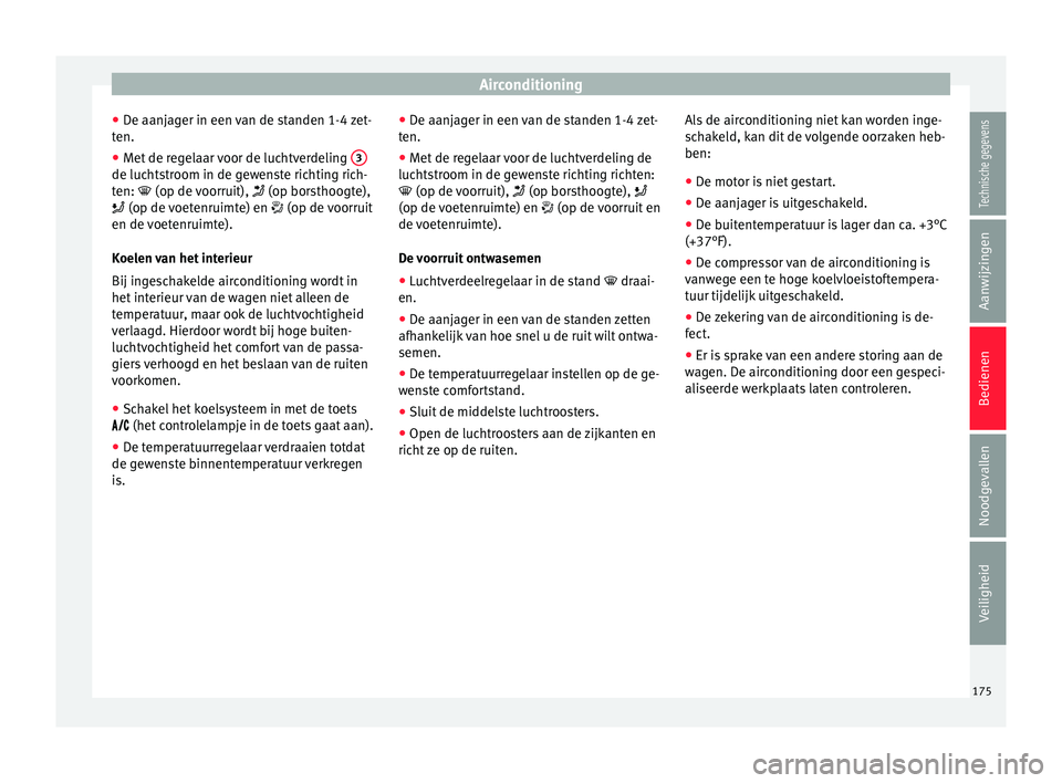 Seat Arona 2018 Handleiding (in Dutch) Airconditioning
● De aanj
ag
er in een van de standen 1-4 zet-
ten.
● Met de regelaar voor de luchtverdeling 3de luchtstroom in de gewenste richting rich-
t
en:
(op de voorruit), (op Seat Arona 2018 Handleiding (in Dutch) Airconditioning
● De aanj
ag
er in een van de standen 1-4 zet-
ten.
● Met de regelaar voor de luchtverdeling 3de luchtstroom in de gewenste richting rich-
t
en:
(op de voorruit), (op