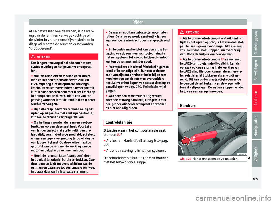 Seat Arona 2018 Handleiding (in Dutch) Rijden
of na het wassen van de wagen, is de werk-
in g
v
an de remmen vanwege vochtige of in
de winter bevroren remschijven slechter: in
dit geval moeten de remmen eerst worden
"drooggeremd". Seat Arona 2018 Handleiding (in Dutch) Rijden
of na het wassen van de wagen, is de werk-
in g
v
an de remmen vanwege vochtige of in
de winter bevroren remschijven slechter: in
dit geval moeten de remmen eerst worden
"drooggeremd".