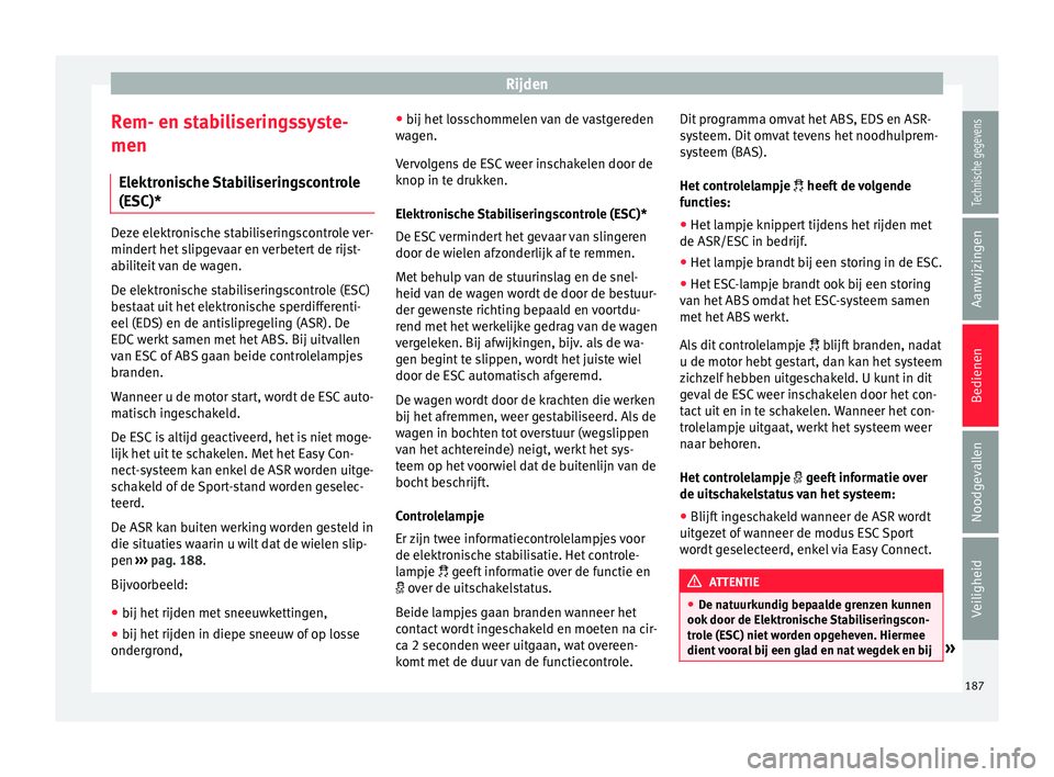 Seat Arona 2018 Handleiding (in Dutch) Rijden
Rem- en stabiliseringssyste-
men El ektr
oni
sche Stabiliseringscontrole
(ESC)* Deze elektronische stabiliseringscontrole ver-
mindert
het
slipgevaar en verbetert de rijst-
abiliteit van de Seat Arona 2018 Handleiding (in Dutch) Rijden
Rem- en stabiliseringssyste-
men El ektr
oni
sche Stabiliseringscontrole
(ESC)* Deze elektronische stabiliseringscontrole ver-
mindert
het
slipgevaar en verbetert de rijst-
abiliteit van de