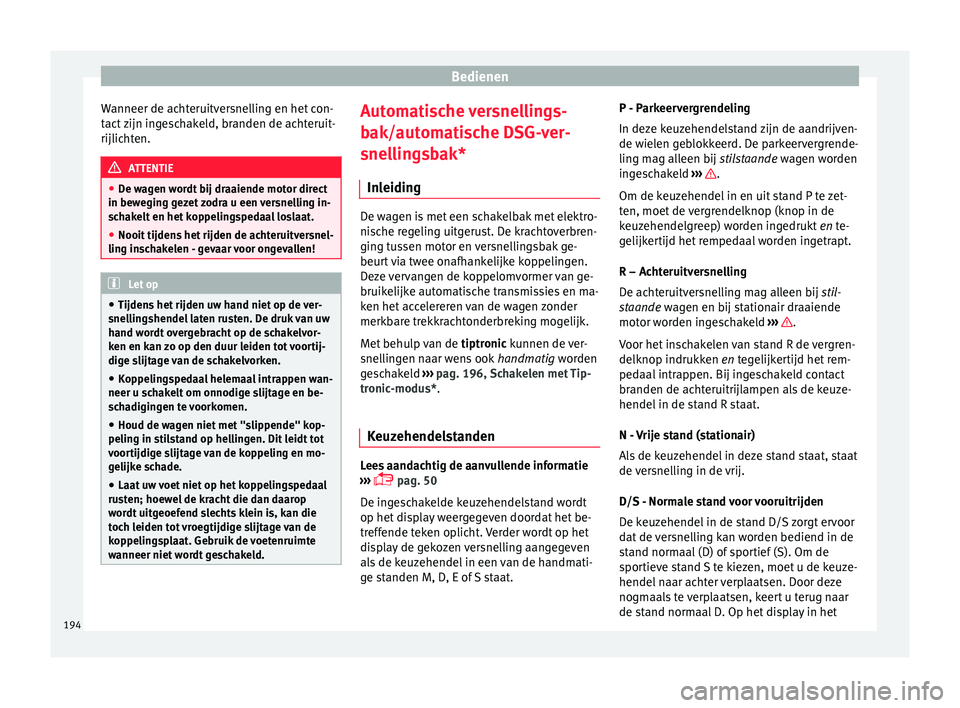 Seat Arona 2018 Handleiding (in Dutch) Bedienen
Wanneer de achteruitversnelling en het con-
t act
zijn ingeschakeld, branden de achteruit-
rijlichten. ATTENTIE
● De w ag
en wordt bij draaiende motor direct
in beweging gezet zodra u ee Seat Arona 2018 Handleiding (in Dutch) Bedienen
Wanneer de achteruitversnelling en het con-
t act
zijn ingeschakeld, branden de achteruit-
rijlichten. ATTENTIE
● De w ag
en wordt bij draaiende motor direct
in beweging gezet zodra u ee