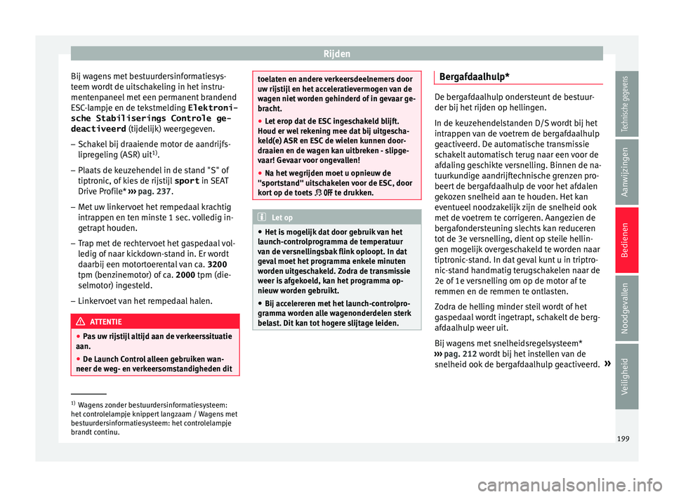 Seat Arona 2018 Handleiding (in Dutch) Rijden
Bij wagens met bestuurdersinformatiesys-
t eem w
or
dt de uitschakeling in het instru-
mentenpaneel met een permanent brandend
ESC-lampje en de tekstmelding Elektroni- sche Stabiliserings Contr Seat Arona 2018 Handleiding (in Dutch) Rijden
Bij wagens met bestuurdersinformatiesys-
t eem w
or
dt de uitschakeling in het instru-
mentenpaneel met een permanent brandend
ESC-lampje en de tekstmelding Elektroni- sche Stabiliserings Contr
