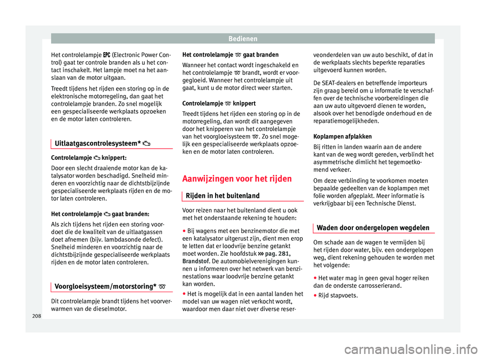 Seat Arona 2018 Handleiding (in Dutch) Bedienen
Het controlelampje
(El ectronic Power Con-
trol) gaat ter controle branden als u het con-
tact inschakelt. Het lampje moet na het aan-
slaan van de motor uitgaan.
Treedt tijdens h Seat Arona 2018 Handleiding (in Dutch) Bedienen
Het controlelampje
(El ectronic Power Con-
trol) gaat ter controle branden als u het con-
tact inschakelt. Het lampje moet na het aan-
slaan van de motor uitgaan.
Treedt tijdens h