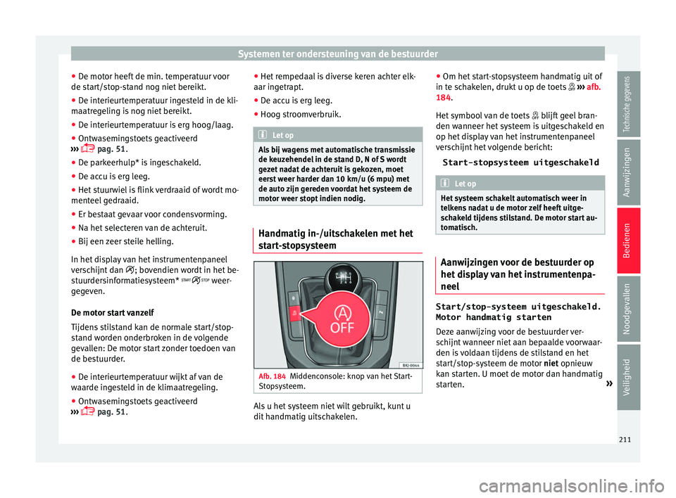 Seat Arona 2018 Handleiding (in Dutch) Systemen ter ondersteuning van de bestuurder
● De mot
or heef
t de min. temperatuur voor
de start/stop-stand nog niet bereikt.
● De interieurtemperatuur ingesteld in de kli-
maatre
geling is nog Seat Arona 2018 Handleiding (in Dutch) Systemen ter ondersteuning van de bestuurder
● De mot
or heef
t de min. temperatuur voor
de start/stop-stand nog niet bereikt.
● De interieurtemperatuur ingesteld in de kli-
maatre
geling is nog