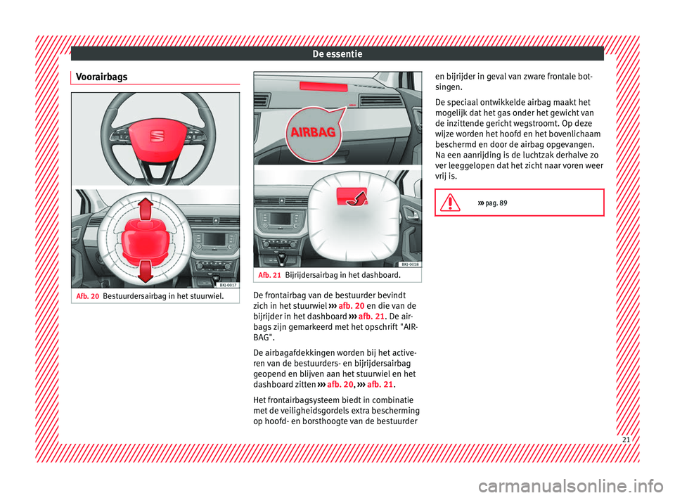 Seat Arona 2018 Handleiding (in Dutch) De essentie
Voorairbags Afb. 20
Bestuurdersairbag in het stuurwiel. Afb. 21
Bijrijdersairbag in het dashboard. De frontairbag van de bestuurder bevindt
z
ic
h in het
stuurwiel ››› afb. 20 en di Seat Arona 2018 Handleiding (in Dutch) De essentie
Voorairbags Afb. 20
Bestuurdersairbag in het stuurwiel. Afb. 21
Bijrijdersairbag in het dashboard. De frontairbag van de bestuurder bevindt
z
ic
h in het
stuurwiel ››› afb. 20 en di