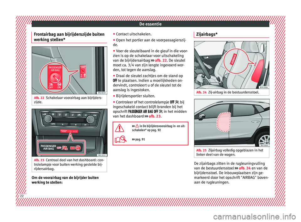 Seat Arona 2018 Handleiding (in Dutch) De essentie
Frontairbag aan bijrijderszijde buiten
werking stellen* Afb. 22
Schakelaar voorairbag aan bijrijders-
zijde. Afb. 23
Centraal deel van het dashboard: con-
trolelampje voor buiten werking g Seat Arona 2018 Handleiding (in Dutch) De essentie
Frontairbag aan bijrijderszijde buiten
werking stellen* Afb. 22
Schakelaar voorairbag aan bijrijders-
zijde. Afb. 23
Centraal deel van het dashboard: con-
trolelampje voor buiten werking g