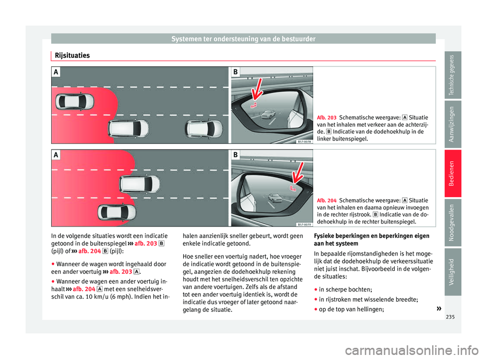 Seat Arona 2018 Handleiding (in Dutch) Systemen ter ondersteuning van de bestuurder
Rijsituaties Afb. 203
Schematische weergave: Situatie
v an het
inhalen met verkeer aan de achterzij-
de. Indicatie van de dodehoekhulp in de
linke Seat Arona 2018 Handleiding (in Dutch) Systemen ter ondersteuning van de bestuurder
Rijsituaties Afb. 203
Schematische weergave: Situatie
v an het
inhalen met verkeer aan de achterzij-
de. Indicatie van de dodehoekhulp in de
linke