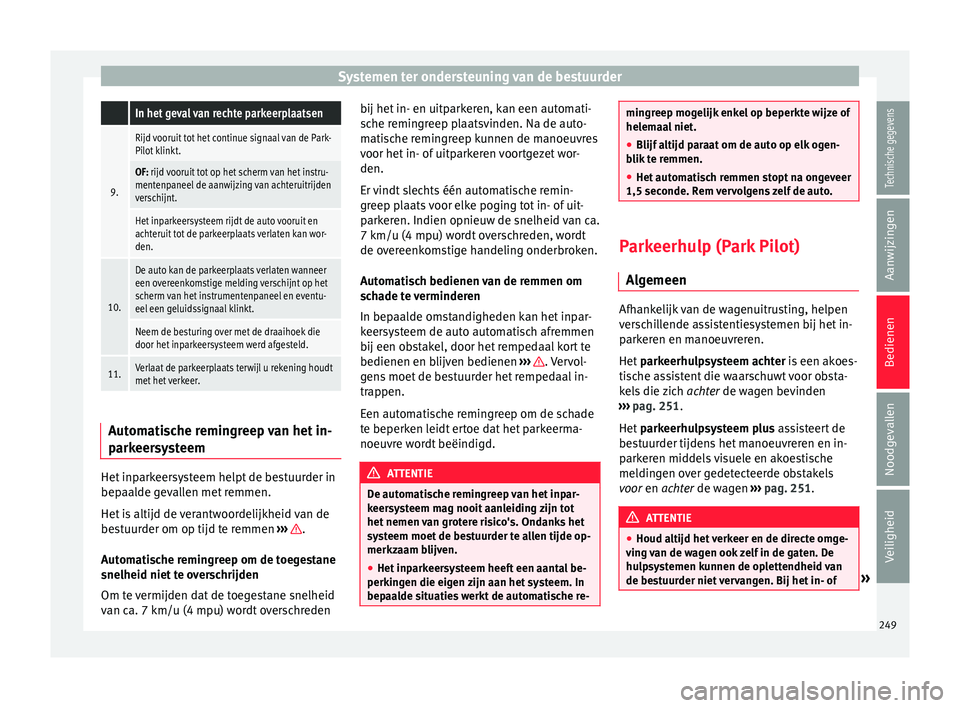 Seat Arona 2018 Handleiding (in Dutch) Systemen ter ondersteuning van de bestuurder In het geval van rechte parkeerplaatsen
9.
Rijd vooruit tot het continue signaal van de Park-
Pilot klinkt.
OF: rijd vooruit tot op het scherm van het inst Seat Arona 2018 Handleiding (in Dutch) Systemen ter ondersteuning van de bestuurder In het geval van rechte parkeerplaatsen
9.
Rijd vooruit tot het continue signaal van de Park-
Pilot klinkt.
OF: rijd vooruit tot op het scherm van het inst