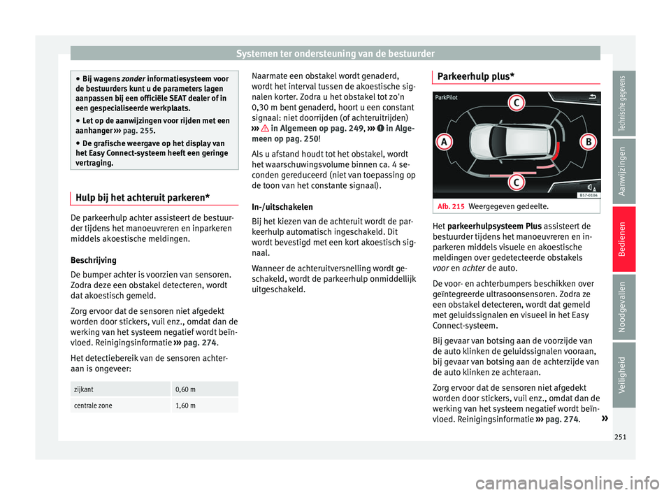 Seat Arona 2018 Handleiding (in Dutch) Systemen ter ondersteuning van de bestuurder
●
Bij wag en
s zonder informatiesysteem voor
de bestuurders kunt u de parameters lagen
aanpassen bij een officiële SEAT dealer of in
een gespecialiseerd Seat Arona 2018 Handleiding (in Dutch) Systemen ter ondersteuning van de bestuurder
●
Bij wag en
s zonder informatiesysteem voor
de bestuurders kunt u de parameters lagen
aanpassen bij een officiële SEAT dealer of in
een gespecialiseerd