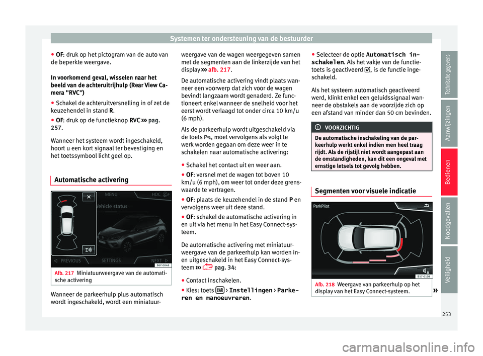 Seat Arona 2018 Handleiding (in Dutch) Systemen ter ondersteuning van de bestuurder
● OF: druk op het
pict
ogram van de auto van
de beperkte weergave.
In voorkomend geval, wisselen naar het
beeld van de achteruitrijhulp (Rear View Ca-
Seat Arona 2018 Handleiding (in Dutch) Systemen ter ondersteuning van de bestuurder
● OF: druk op het
pict
ogram van de auto van
de beperkte weergave.
In voorkomend geval, wisselen naar het
beeld van de achteruitrijhulp (Rear View Ca-