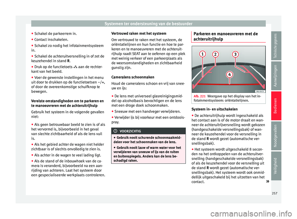 Seat Arona 2018 Handleiding (in Dutch) Systemen ter ondersteuning van de bestuurder
● Sc h
ak
el de parkeerrem in.
● Contact inschakelen.
● Schakel zo nodig het infotainmentsysteem
in.
● Schakel de achteruitversnelling in of zet de Seat Arona 2018 Handleiding (in Dutch) Systemen ter ondersteuning van de bestuurder
● Sc h
ak
el de parkeerrem in.
● Contact inschakelen.
● Schakel zo nodig het infotainmentsysteem
in.
● Schakel de achteruitversnelling in of zet de