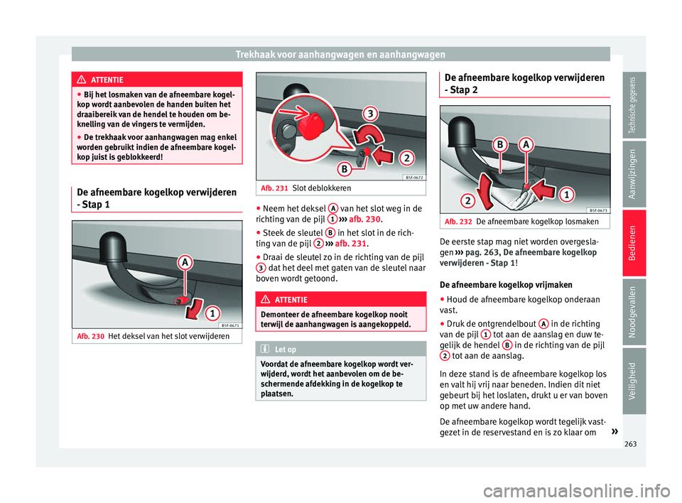 Seat Arona 2018 Handleiding (in Dutch) Trekhaak voor aanhangwagen en aanhangwagen
ATTENTIE
● Bij het lo sm
aken van de afneembare kogel-
kop wordt aanbevolen de handen buiten het
draaibereik van de hendel te houden om be-
knelling van de Seat Arona 2018 Handleiding (in Dutch) Trekhaak voor aanhangwagen en aanhangwagen
ATTENTIE
● Bij het lo sm
aken van de afneembare kogel-
kop wordt aanbevolen de handen buiten het
draaibereik van de hendel te houden om be-
knelling van de