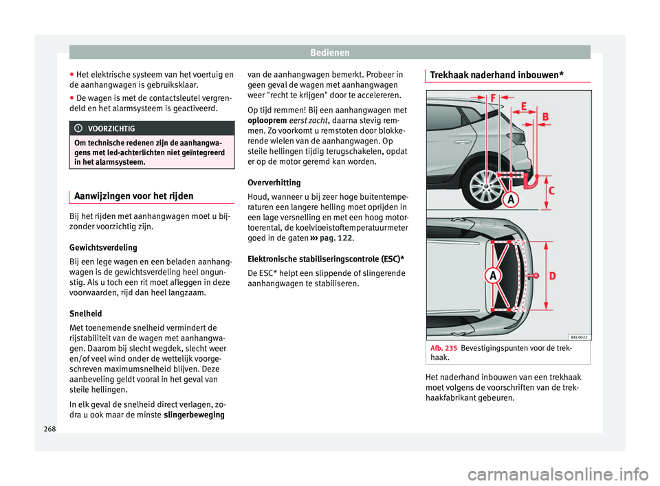 Seat Arona 2018 Handleiding (in Dutch) Bedienen
● Het el
ektri
sche systeem van het voertuig en
de aanhangwagen is gebruiksklaar.
● De wagen is met de contactsleutel vergren-
deld en het al
armsysteem is geactiveerd. VOORZICHTIG
Om t Seat Arona 2018 Handleiding (in Dutch) Bedienen
● Het el
ektri
sche systeem van het voertuig en
de aanhangwagen is gebruiksklaar.
● De wagen is met de contactsleutel vergren-
deld en het al
armsysteem is geactiveerd. VOORZICHTIG
Om t