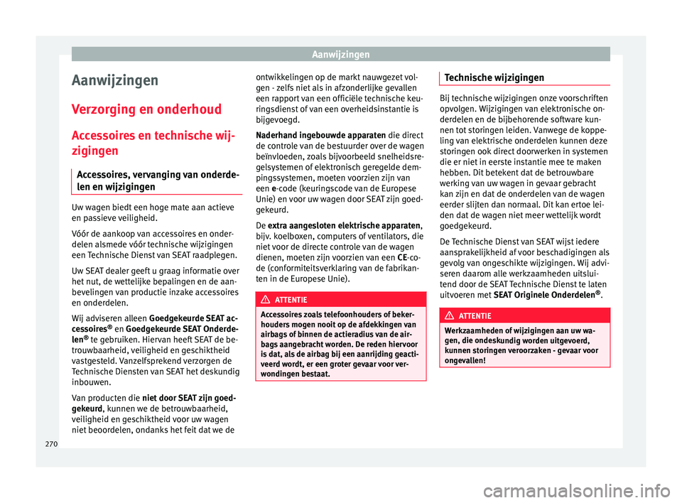 Seat Arona 2018  Handleiding (in Dutch) Aanwijzingen
Aanwijzingen
V er
z
orging en onderhoud
Accessoires en technische wij-
zigingen Accessoires, vervanging van onderde-
len en wijzigingen Uw wagen biedt een hoge mate aan actieve
en p
a
s

