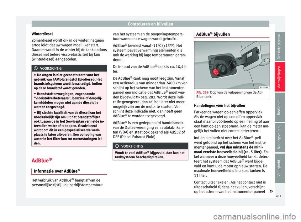 Seat Arona 2018  Handleiding (in Dutch) Controleren en bijvullen
Winterdiesel
Z omer
die
sel wordt dik in de winter, hetgeen
ertoe leidt dat uw wagen moeilijker start.
Daarom wordt in de winter bij de tankstations
diesel met betere visco-el