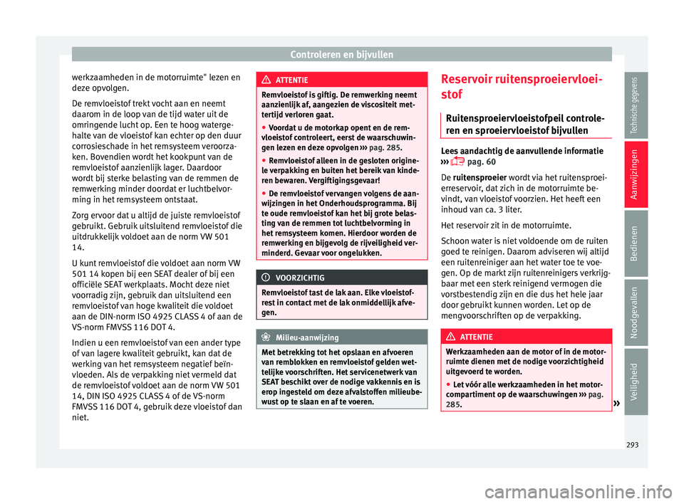 Seat Arona 2018 Handleiding (in Dutch) Controleren en bijvullen
werkzaamheden in de motorruimte" lezen en
dez e op
v
olgen.
De remvloeistof trekt vocht aan en neemt
daarom in de loop van de tijd water uit de
omringende lucht op. Een te Seat Arona 2018 Handleiding (in Dutch) Controleren en bijvullen
werkzaamheden in de motorruimte" lezen en
dez e op
v
olgen.
De remvloeistof trekt vocht aan en neemt
daarom in de loop van de tijd water uit de
omringende lucht op. Een te