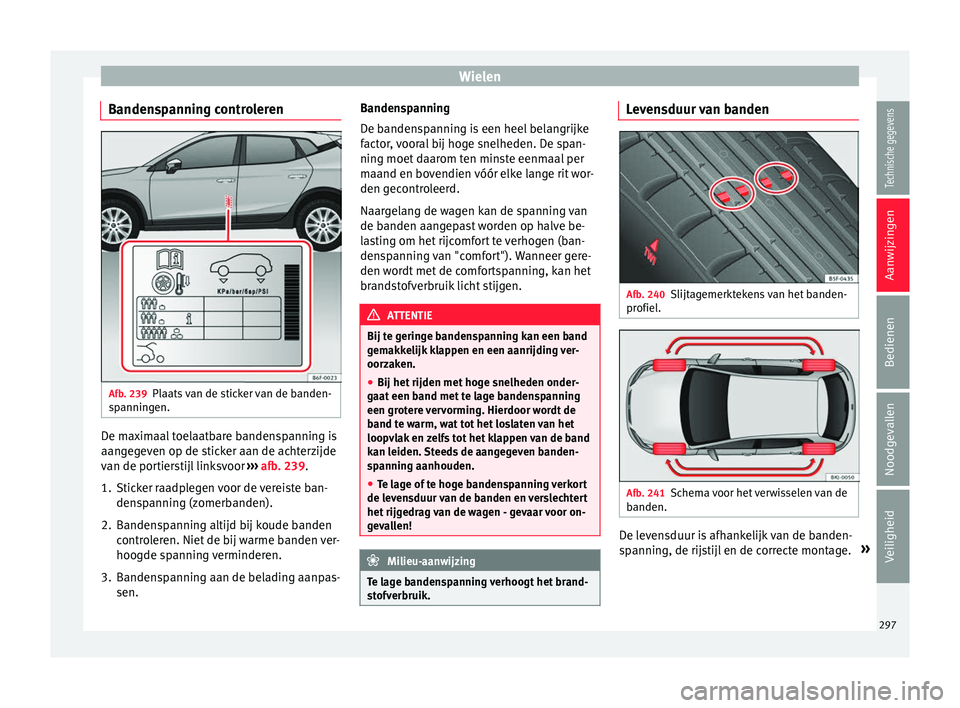 Seat Arona 2018 Handleiding (in Dutch) Wielen
Bandenspanning controleren Afb. 239
Plaats van de sticker van de banden-
s p
annin
gen. De maximaal toelaatbare bandenspanning is
aan
g
e
geven op de sticker aan de achterzijde
van de portiers Seat Arona 2018 Handleiding (in Dutch) Wielen
Bandenspanning controleren Afb. 239
Plaats van de sticker van de banden-
s p
annin
gen. De maximaal toelaatbare bandenspanning is
aan
g
e
geven op de sticker aan de achterzijde
van de portiers