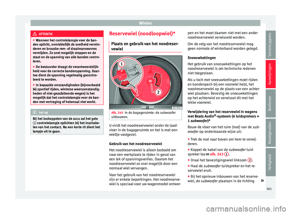 Seat Arona 2018 Handleiding (in Dutch) Wielen
ATTENTIE
● Wanneer het c
ontrolelampje voor de ban-
den oplicht, onmiddellijk de snelheid vermin-
deren en bruuske rem- of draaimanoeuvres
vermijden. Zo snel mogelijk stoppen en de
staat en Seat Arona 2018 Handleiding (in Dutch) Wielen
ATTENTIE
● Wanneer het c
ontrolelampje voor de ban-
den oplicht, onmiddellijk de snelheid vermin-
deren en bruuske rem- of draaimanoeuvres
vermijden. Zo snel mogelijk stoppen en de
staat en