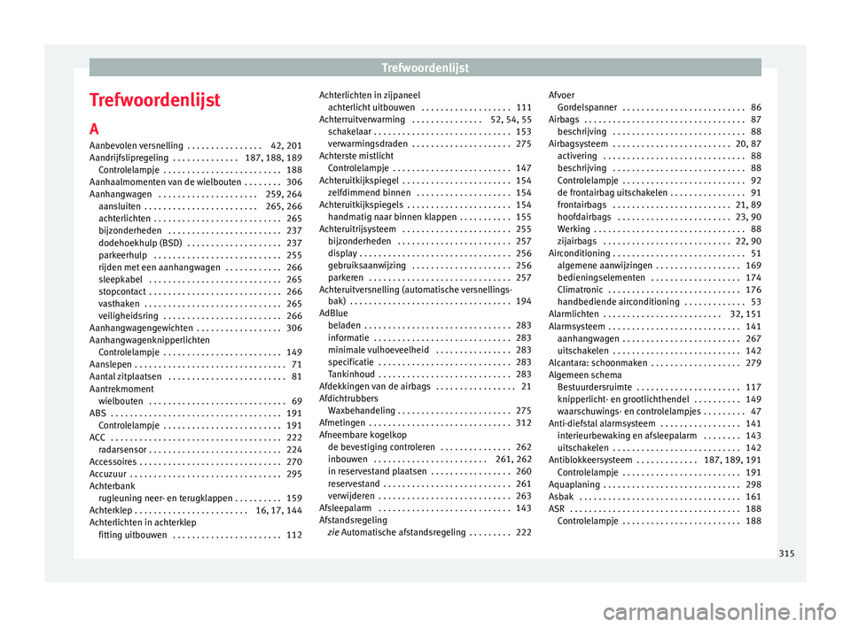 Seat Arona 2018  Handleiding (in Dutch) Trefwoordenlijst
Trefwoordenlijst A
Aanbev o
l
en versnelling  . . . . . . . . . . . . . . . . 42, 201
Aandrijfslipregeling  . . . . . . . . . . . . . . 187, 188, 189 Controlelampje  . . . . . . . . .