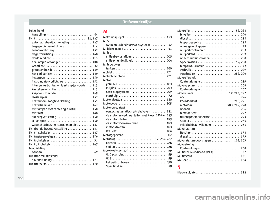 Seat Arona 2018  Handleiding (in Dutch) Trefwoordenlijst
Lekke band handelin
g
en  . . . . . . . . . . . . . . . . . . . . . . . . . . . . 64
Licht . . . . . . . . . . . . . . . . . . . . . . . . . . . . . . . . 31, 147 automatische rijlich
