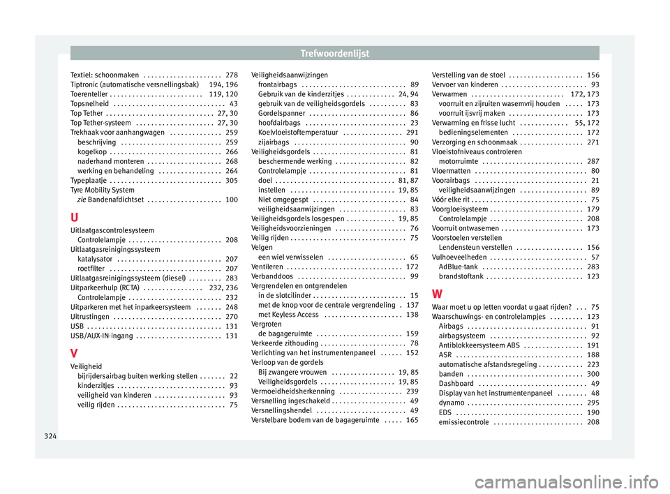 Seat Arona 2018  Handleiding (in Dutch) Trefwoordenlijst
Textiel: schoonmaken  . . . . . . . . . . . . . . . . . . . . . 278
Tiptr onic
 (aut
omatische versnellingsbak) 194, 196
Toerenteller  . . . . . . . . . . . . . . . . . . . . . . . . 