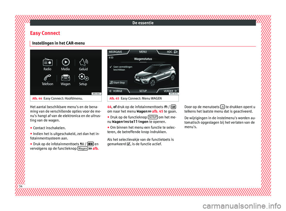 Seat Arona 2018  Handleiding (in Dutch) De essentie
Easy Connect In s
t
ellingen in het CAR-menu Afb. 44
Easy Connect: Hoofdmenu. Afb. 45
Easy Connect: Menu WAGEN Het aantal beschikbare menu's en de bena-
min
g 
v

an de verschillende o