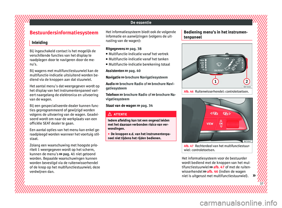 Seat Arona 2018 Handleiding (in Dutch) De essentie
Bestuurdersinformatiesysteem In l
eidin
gBij ingeschakeld contact is het mogelijk de
ver
s
chillende functies van het display te
raadplegen door te navigeren door de me-
nu's.
Bij wag Seat Arona 2018 Handleiding (in Dutch) De essentie
Bestuurdersinformatiesysteem In l
eidin
gBij ingeschakeld contact is het mogelijk de
ver
s
chillende functies van het display te
raadplegen door te navigeren door de me-
nu's.
Bij wag