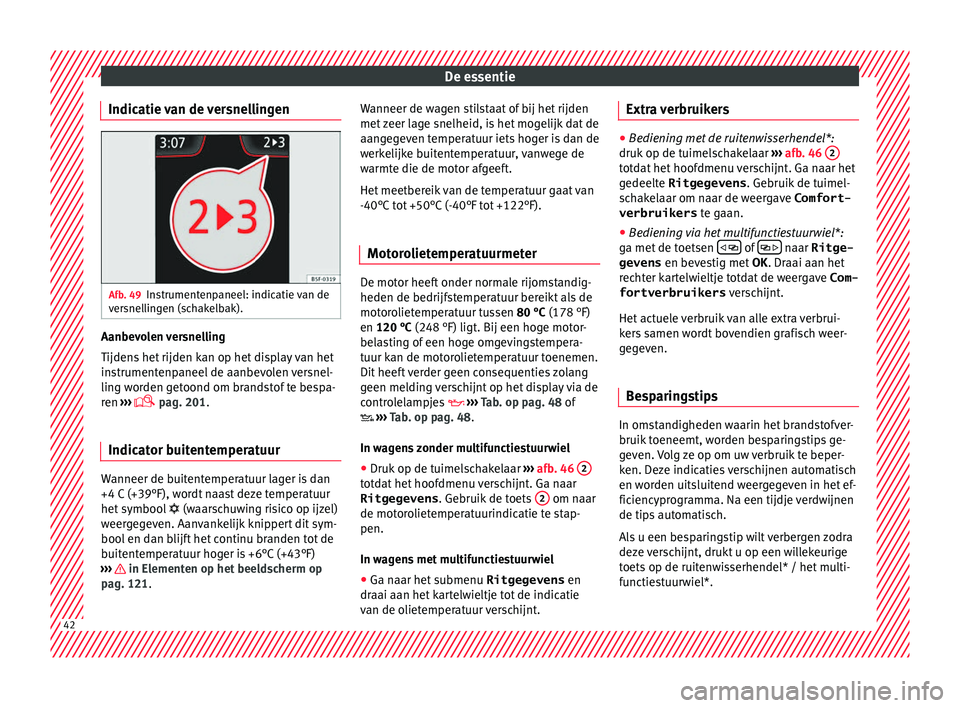 Seat Arona 2018 Handleiding (in Dutch) De essentie
Indicatie van de versnellingen Afb. 49
Instrumentenpaneel: indicatie van de
v er
s
nellingen (schakelbak). Aanbevolen versnelling
Tijden
s
het
rijden kan op het display van het
instrume Seat Arona 2018 Handleiding (in Dutch) De essentie
Indicatie van de versnellingen Afb. 49
Instrumentenpaneel: indicatie van de
v er
s
nellingen (schakelbak). Aanbevolen versnelling
Tijden
s
het
rijden kan op het display van het
instrume