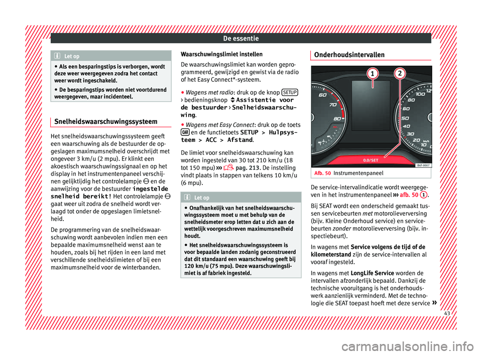 Seat Arona 2018  Handleiding (in Dutch) De essentie
Let op
● Als
 een besparingstips is verborgen, wordt
deze weer weergegeven zodra het contact
weer wordt ingeschakeld.
● De besparingstips worden niet voortdurend
weerg
 egeven, maar in